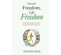 Financial Freedom, Life Freedom: Escape the Earn-Spend Trap and Design a Life That’s Truly Yours