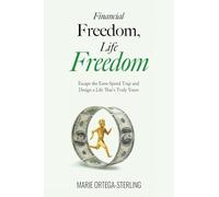 Financial Freedom, Life Freedom: Escape the Earn-Spend Trap and Design a Life That's Truly Yours