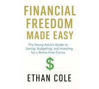 FINANCIAL FREEDOM MADE EASY: The Young Adult's Guide to Saving, Budgeting and Investing for a Stress-Free Future