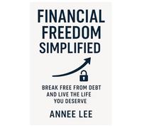 Financial Freedom Simplified: Break Free from Debt and Live the Life You Deserve
