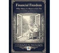 Financial Freedom: What Money Is Meant to Give You: A Coloring Book That Makes Learning Fun