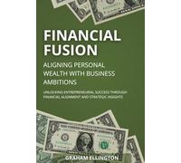 Financial Fusion: Aligning Personal Wealth with Business Ambitions: Unlocking Entrepreneurial Success Through Financial Alignment and Strategic Insights