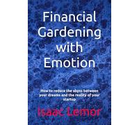Financial Gardening with Emotion: How to reduce the abyss between your dreams and the reality of your startup