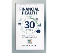 FINANCIAL HEALTH IN THE 30 STEPS: FROM DEBT CHAOS TO A BALANCED BUDGET: A Coaching Book That Makes Learning Fun
