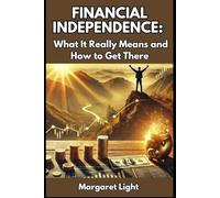 Financial Independence: What It Really Means and How to Get There.: Learn the true meaning of financial independence and how to achieve lasting money freedom.