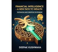 Financial Intelligence - A New Path to Wealth: Part - 1 The Financial Maze: Identifying the Problems