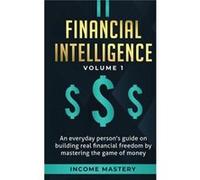 Financial Intelligence An Everyday Persons Guide on Building Real Financial Freedom by Mastering the Game of Money Volume 1 A Safeguard for Your Finances Income MasteryIncome Mastery (Auteur)