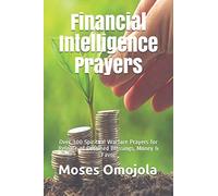 Financial Intelligence Prayers: Over 300 Spiritual Warfare Prayers For Release Of Detained Blessings, Money & Favor