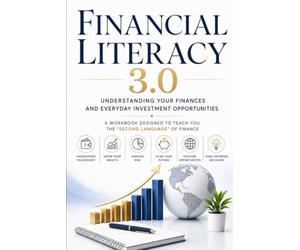 Financial Literacy 3.0: Understanding Your Finances And Everyday Investment Opportunities - A Workbook Designed To Teach You The Second Language Of Finance (2026 Edition)