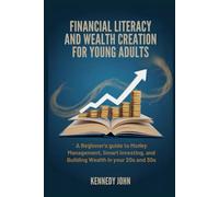 Financial literacy and wealth creation for young adults: A Beginner’s Guide to Money Management, Smart Investing, and Building Wealth in Your 20s and 30s