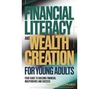 Financial Literacy and Wealth Creation For Young Adults: Your Guide to Building Financial Independence and Success