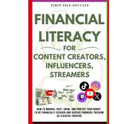 Financial Literacy for Content Creators, Influencer, and Streamers: How to manage, Keep, Grow, and protect Your Money To be Financially Secured and Achieve Financial Freedom as a Digital Creator