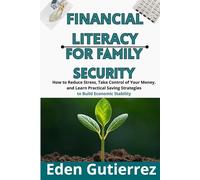 Financial Literacy for Family Security: How to Reduce Stress, Take Control of Your Money, and Learn Practical Saving Strategies to Build Economic Stability