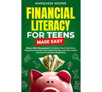 Financial Literacy For Teens Made Easy: Money Skills Management for Building Your Credit Score, Budgeting Essentials, and College Savings, even with Limited Income for Financial Independence