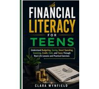 FINANCIAL LITERACY FOR TEENS: Understand Budgeting, Saving, Smart Spending, Investing, Credit, Debt, and Taxes Through Real-Life Lessons and Practical Exercises