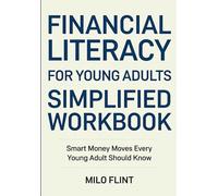 FINANCIAL LITERACY FOR YOUNG ADULTS SIMPLIFIED WORKBOOK: Smart Money Moves Every Young Adult Should Know