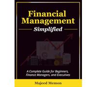Financial Management Simplified: A complete guide for beginners, finance managers, and executives: A complete guide for beginners, finance managers, and executives