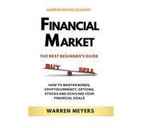 Financial Market The Best Beginner's Guide How To Master Bonds, Cryptocurrency, Options, Stocks And Achieving Your Financial Goals