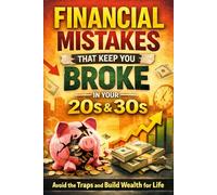 Financial Mistakes That Keep You Broke in Your 20s & 30s: How to Avoid Debt, Build Wealth, and Take Control of Your Financial Future