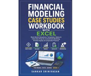 Financial Modeling Case Studies Workbook with Excel: Real-World Valuations, Templates, Ratios & Interview Prep for Investment Banking, Private Equity & Corporate Finance