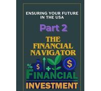 Financial Navigator Part 2: Guide to Financial Independence in America: Mastering Investments for a Secure Future