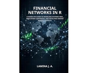 FINANCIAL NETWORKS IN R: A HANDS-ON GUIDE TO MODELING SYSTEMIC RISK, SIMULATING CONTAGION, AND DETECTING HIDDEN MARKET FRAGILITY