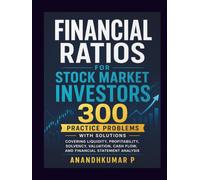Financial Ratios for Stock Market Investors 300 Practice Problems with Solutions: Covering Liquidity, Profitability, Solvency, Valuation, Cash Flow, and Financial Statement Analysis