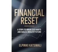 FINANCIAL RESET: 6 STEPS TO BREAK OLD HABITS AND BUILD A WEALTHY FUTURE