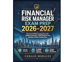 Financial Risk Manager Exam Prep 2026-2027: Structured FRM Learning Plan with Syllabus Coverage, 2,500 Question and Detailed Answer Explanations
