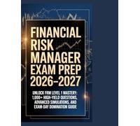 Financial Risk Manager Exam Prep 2026-2027: Unlock FRM Level 1 Mastery: 1,000+ High-Yield Questions, Advanced Simulations, and Exam-Day Domination Guide