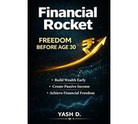 Financial Rocket: Freedom Before Age 30: A Practical Blueprint to Build Wealth Early, Turn Your Salary into Financial Freedom, Create Passive Income, and Master Smart Investing