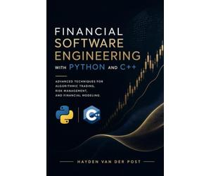 Financial Software Engineering with Python and C++: Advanced Techniques for Algorithmic Trading, Risk Management, and Financial Modeling