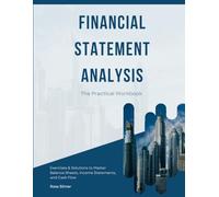 Financial Statement Analysis: The Practical Workbook with Exercises & Solutions to Master Balance Sheets, Income Statements, and Cash Flow