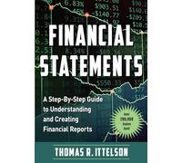 Financial Statements: A Step-By-Step Guide to Understanding and Creating Financial Reports