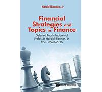Financial Strategies And Topics In Finance: Selected Public Lectures Of Professor Harold Bierman, Jr From 1960-2015