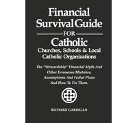 Financial Survival Guide for Catholic Churches, Schools and Local Catholic Organizations: The "Stewardship" Financial Myth And Other Erroneous ... And Failed Plans And How to Fix Them