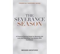 Financial Survival Guide: The Severance Season - A Financial Survival Guide for Surviving Job Loss, Navigating Being Laid Off, and Rebuilding Your Income with Confidence