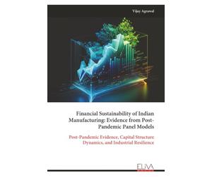 Financial Sustainability of Indian Manufacturing: Evidence from Post- Pandemic Panel Models: Post-Pandemic Evidence, Capital Structure Dynamics, and Industrial Resilience
