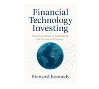 Financial Technology Investing: How Innovation is Reshaping the Future of Finance