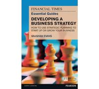 Financial Times Essential Guide to Developing a Business Strategy, The: How to Use Strategic Planning to Start Up or Grow Your Business