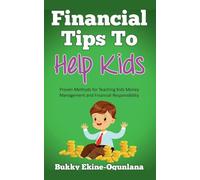 Financial Tips to Help Kids: Proven Methods for Teaching Kids Money Management and Financial Responsibility