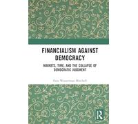 Financialism Against Democracy: Markets, Time, and the Collapse of Democratic Judgment