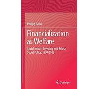 Financialization As Welfare : Social Impact Investing And British Social Policy, 1997-2016