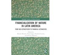 Financialization of Nature in Latin America: From Neo-Extractivism to Financial Alternatives