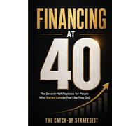 Financing at 40: The Second-Half Playbook for People Who Started Late (or Feel Like They Did)