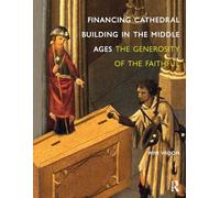 Financing Cathedral Building in the Middle Ages: The Generosity of the Faithful