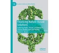 Financing Nature-Based Solutions: Exploring Public, Private, and Blended Finance Models and Case Studies