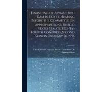 Financing Of Aswan High Dam In Egypt. Hearing Before The Committee On Appropriations, United States Senate, Eighty-Fourth Congress, Second Session. Ja