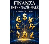 Finanza Internazionale: Storia e guida al funzionamento dell’economia globale tra banche, valute e commercio internazionale