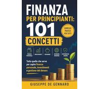 Finanza per Principianti: 101 Concetti: Tutto quello che serve per capire finanza personale, investimenti e gestione del denaro